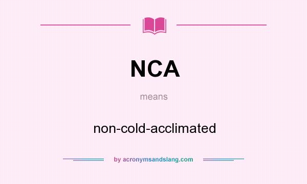 What does NCA mean? It stands for non-cold-acclimated
