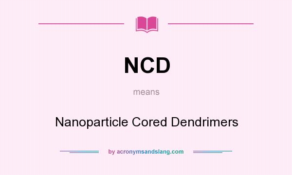 What does NCD mean? It stands for Nanoparticle Cored Dendrimers