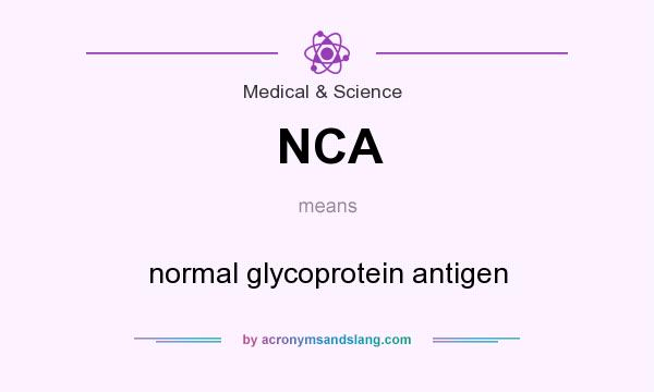 What does NCA mean? It stands for normal glycoprotein antigen