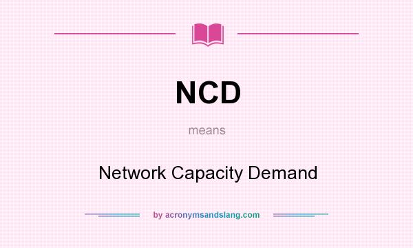 What does NCD mean? It stands for Network Capacity Demand