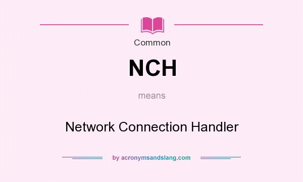 What does NCH mean? It stands for Network Connection Handler