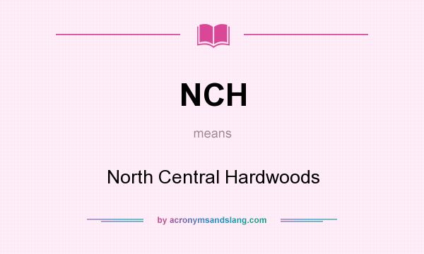 What does NCH mean? It stands for North Central Hardwoods
