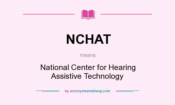 What does NCHAT mean? It stands for National Center for Hearing Assistive Technology