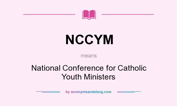 What does NCCYM mean? It stands for National Conference for Catholic Youth Ministers