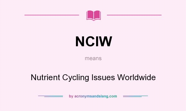 What does NCIW mean? It stands for Nutrient Cycling Issues Worldwide