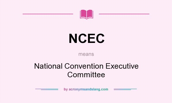 What does NCEC mean? It stands for National Convention Executive Committee