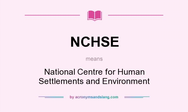 What does NCHSE mean? It stands for National Centre for Human Settlements and Environment