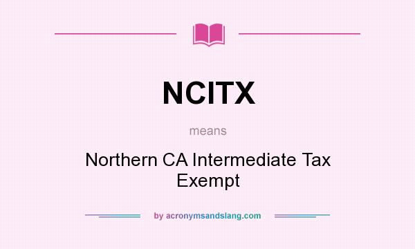 What does NCITX mean? It stands for Northern CA Intermediate Tax Exempt