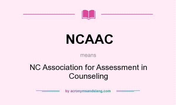 What does NCAAC mean? It stands for NC Association for Assessment in Counseling