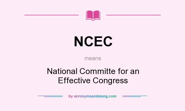 What does NCEC mean? It stands for National Committe for an Effective Congress