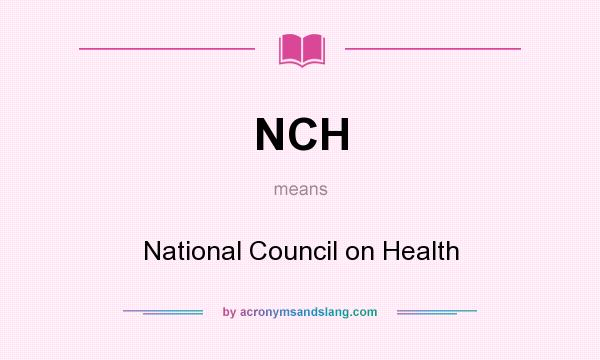 What does NCH mean? It stands for National Council on Health