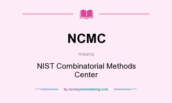 What does NCMC mean? It stands for NIST Combinatorial Methods Center