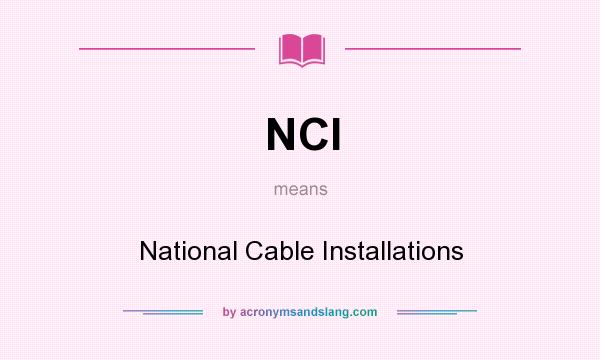 What does NCI mean? It stands for National Cable Installations