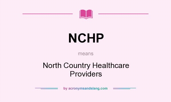 What does NCHP mean? It stands for North Country Healthcare Providers