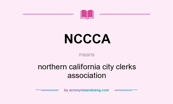 What does NCCCA mean? It stands for northern california city clerks association