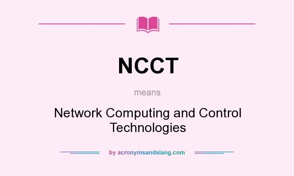 What does NCCT mean? It stands for Network Computing and Control Technologies