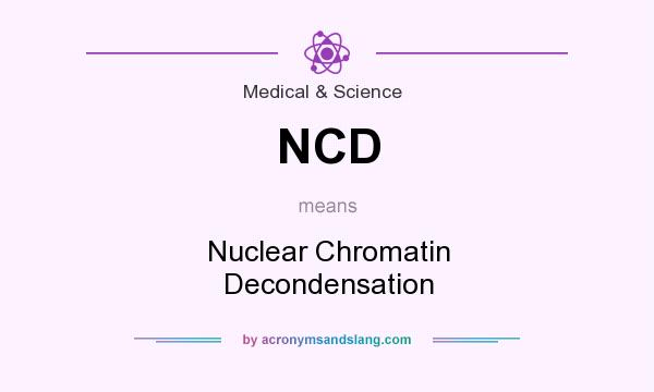 What does NCD mean? It stands for Nuclear Chromatin Decondensation
