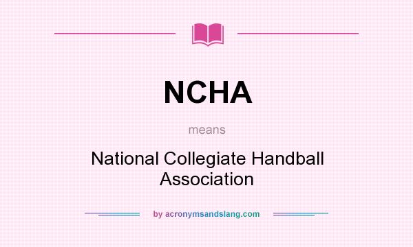 What does NCHA mean? It stands for National Collegiate Handball Association