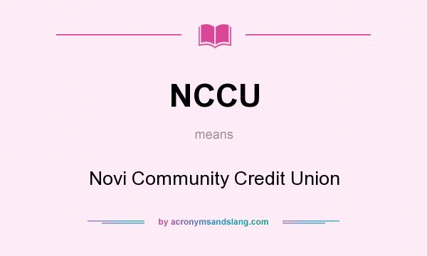 What does NCCU mean? It stands for Novi Community Credit Union