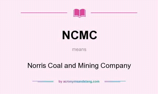 What does NCMC mean? It stands for Norris Coal and Mining Company