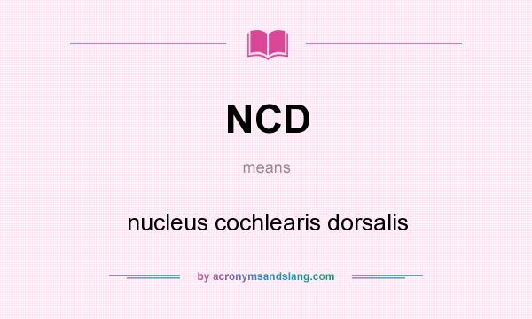 What does NCD mean? It stands for nucleus cochlearis dorsalis
