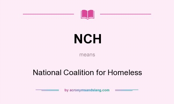 What does NCH mean? It stands for National Coalition for Homeless
