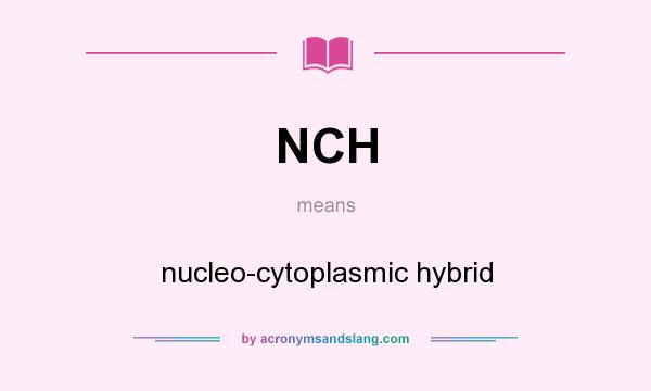 What does NCH mean? It stands for nucleo-cytoplasmic hybrid