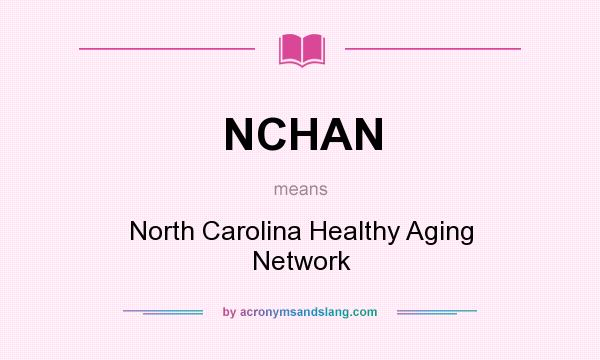 What does NCHAN mean? It stands for North Carolina Healthy Aging Network