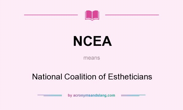 What does NCEA mean? It stands for National Coalition of Estheticians