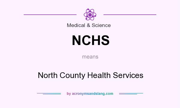 What does NCHS mean? It stands for North County Health Services