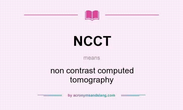 What does NCCT mean? It stands for non contrast computed tomography