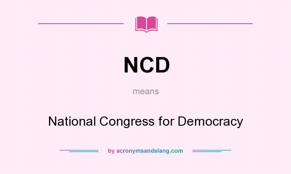 What does NCD mean? It stands for National Congress for Democracy
