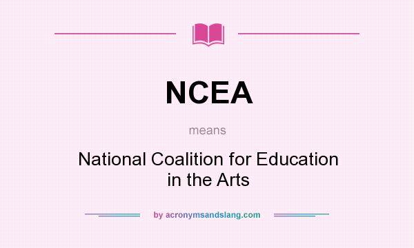 What does NCEA mean? It stands for National Coalition for Education in the Arts
