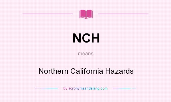 What does NCH mean? It stands for Northern California Hazards