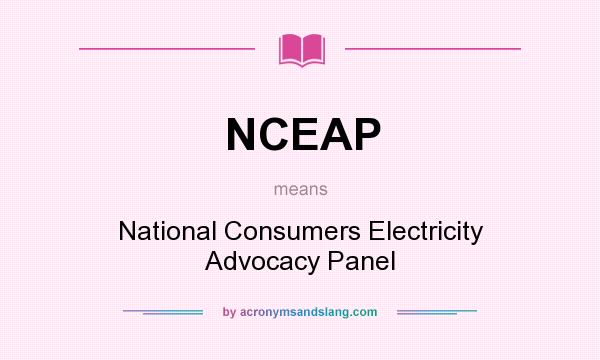 What does NCEAP mean? It stands for National Consumers Electricity Advocacy Panel