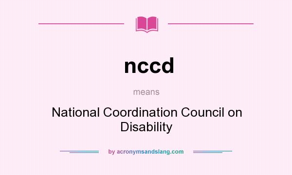 What does nccd mean? It stands for National Coordination Council on Disability