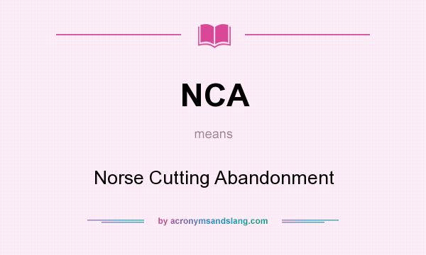 What does NCA mean? It stands for Norse Cutting Abandonment