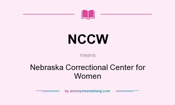 What does NCCW mean? It stands for Nebraska Correctional Center for Women