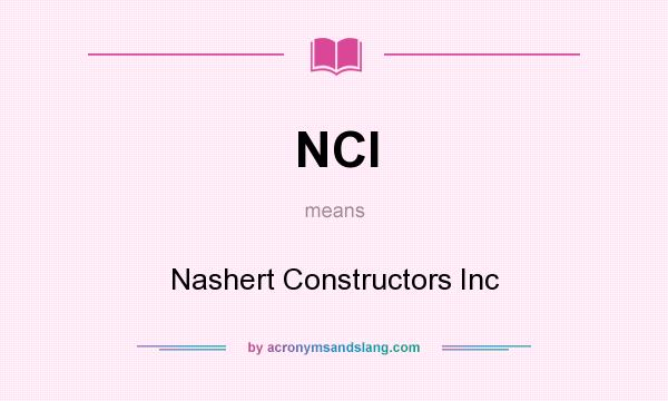 What does NCI mean? It stands for Nashert Constructors Inc