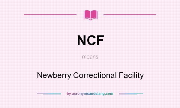 What does NCF mean? It stands for Newberry Correctional Facility