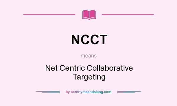 What does NCCT mean? It stands for Net Centric Collaborative Targeting