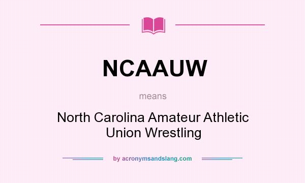 What does NCAAUW mean? It stands for North Carolina Amateur Athletic Union Wrestling