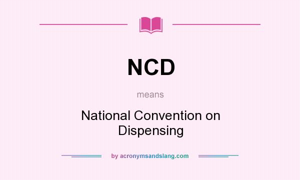 What does NCD mean? It stands for National Convention on Dispensing
