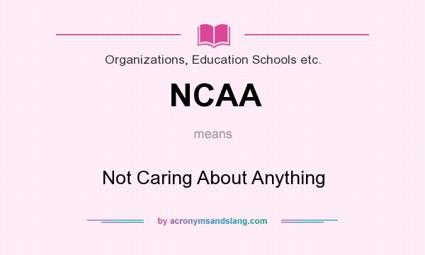What does NCAA mean? It stands for Not Caring About Anything