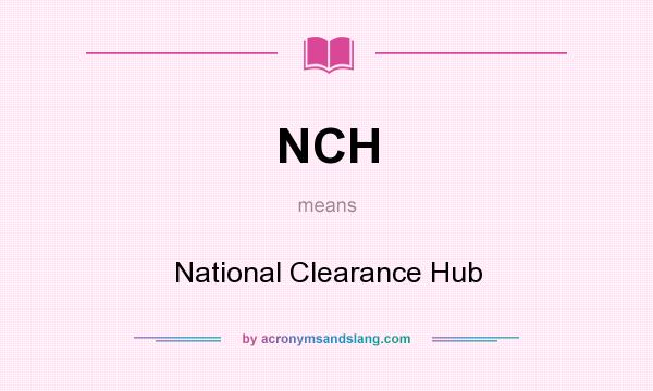 What does NCH mean? It stands for National Clearance Hub