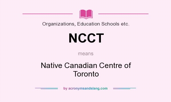 What does NCCT mean? It stands for Native Canadian Centre of Toronto