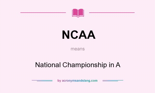 What does NCAA mean? It stands for National Championship in A