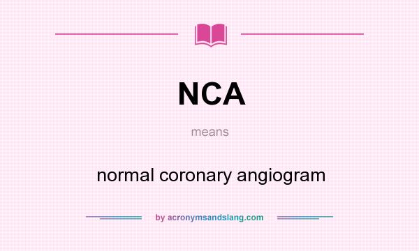 What does NCA mean? It stands for normal coronary angiogram