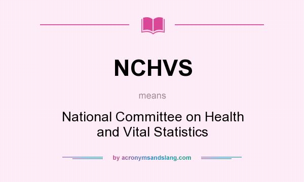What does NCHVS mean? It stands for National Committee on Health and Vital Statistics