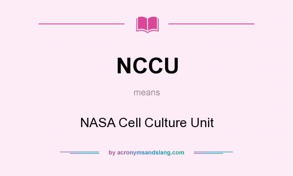 What does NCCU mean? It stands for NASA Cell Culture Unit